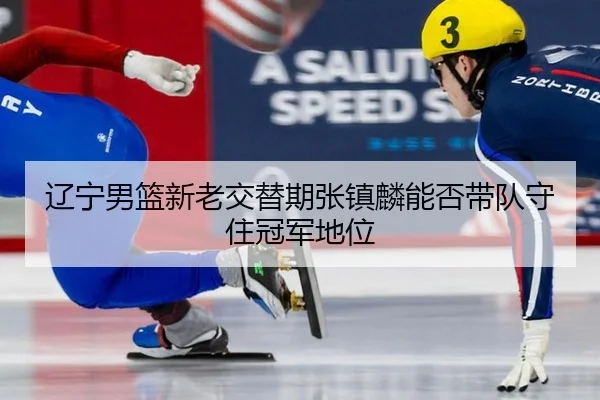 liao-ning-nan-lan-xin-lao-jiao-ti-qi-zhang-zhen-lin-neng-fou-dai-dui-shou-zhu-guan-jun-di-wei-2-456.jpg